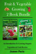 Fruit & Vegetable Growing - 2 Book Bundle: An Introduction to Growing Organic Vegetables & Fruit Berries