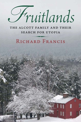 Fruitlands: The Alcott Family and Their Search for Utopia - Francis, Richard