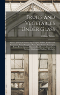 Fruits and Vegetables Under Glass: Apples, Apricots, Cherries, Figs, Grapes, Melons, Peaches and Nectarines, Pears, Pinapples, Plums, Strawberries; Asparagus, Beans, Beets, Carrots, Chicory, Cauliflowers, Cucumbers, Lettuce, Mushrooms, Radishes, Rhubarb,