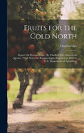 Fruits for the Cold North: Report On Russian Fruits: By Charles Gibb, Abbotsford, Quebec: With Notes On Russian Apples Imported in 1870 by U.S. Department of Agriculture