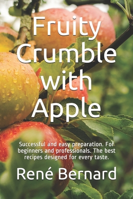 Fruity Crumble with Apple: Successful and easy preparation. For beginners and professionals. The best recipes designed for every taste. - Kitchen, The German, and Bernard