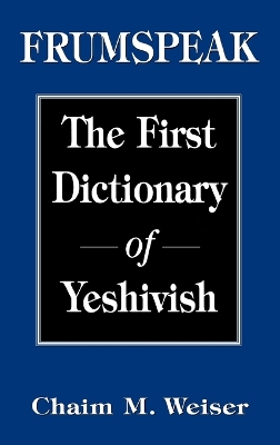 Frumspeak: The First Dictionary of Yeshivish - Weiser, Chaim M