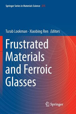 Frustrated Materials and Ferroic Glasses - Lookman, Turab (Editor), and Ren, Xiaobing (Editor)