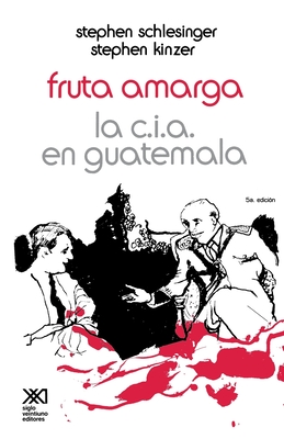 Fruta Amarga: La CIA en Guatemala - Schlesinger, Stephen, and Kinzer, Stephen