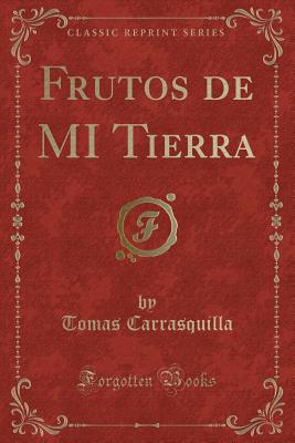 Frutos de Mi Tierra (Classic Reprint) - Carrasquilla, Tomas