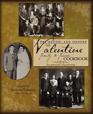 Fry Bacon. Add Onions: The Valentine Family & Friends Cookbook - Valentine, Kathleen, PhD, RN, MS