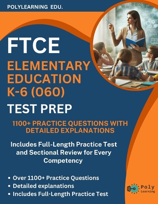 FTCE Elementary Education K-6 (060) Test Prep: 1100+ Practice Questions with Detailed Explanations: Includes Full-Length Practice Test and Sectional Review for Every Competency to Master the FTCE K-6 - Edu, Polylearning