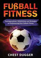 Fuball-Fitness: Trainingsroutinen, Geheimnisse und Strategien zur Verbesserung Ihrer Fuball-Fitness (German Edition)