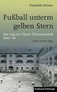 Fuball Unterm Gelben Stern: Die Liga Im Ghetto Theresienstadt 1943-44