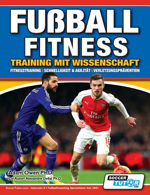 Fu?ball Fitness Training mit Wissenschaft - Fitnesstraining - Schnelligkeit & Agilit?t - Verletzungspr?vention - Owen Ph D, Adam, and Dellal Ph D, Alexandre (Contributions by)