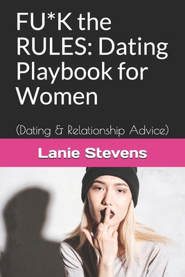 FU*K the RULES: Dating Playbook for Women: (Dating & Relationship Advice) - Stevens, Lanie