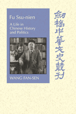 Fu Ssu-nien: A Life in Chinese History and Politics - Wang, Fan-sen