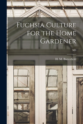 Fuchsia Culture for the Home Gardener; M8 - Butterfield, H M (Harry Morton) B (Creator)