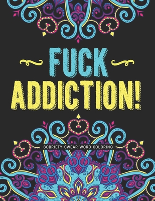 Fuck Addiction!: Sobriety Coloring Book and Inspiring Coloring Journal for Addiction Recovery - Motivational Quotes & Swear Word Coloring Pages - 8.5 ...