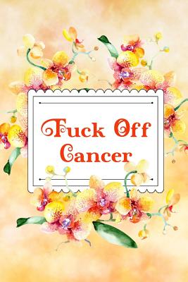 Fuck Off Cancer: Creative & quirky prompts inspire you to destroy this journal and mindfully enjoy the process. - Raleigh, Rose