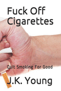 Fuck Off Cigarettes: Quit Smoking For Good