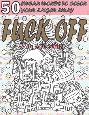 Fuck Off I'm Coloring: 50 Swear Words to Color Your Anger Away: Anxiety Coloring Book with Swear Words for Adult- Help You Relieve Your Stress and Relax - Color, Relax