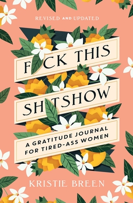 Fuck This Shitshow: A Gratitude Journal for Tired-Ass Women, Revised and Updated - Breen, Kristie