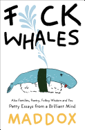 Fuck Whales: Also Families, Poetry, Folksy Wisdom and You: Pretty Essays from a Brilliant Mind