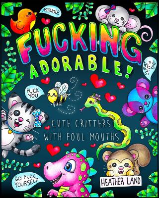 Fucking Adorable - Cute Critters with Foul Mouths: Sweary Adult Coloring Book - Land, Heather