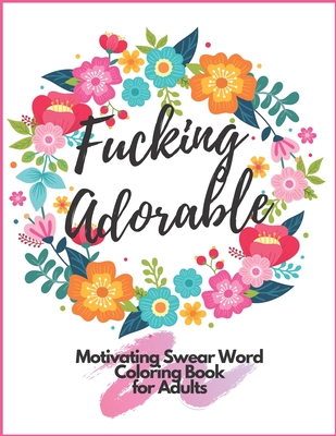 Fucking Adorable Motivating Swear Word Coloring Book For Adults: Zero Fucks Given Foul Mouth Bitch Life Give Your Stress Wings And Let It Fly Away - Cat, Smelly