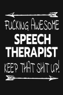 Fucking Awesome Speech Therapist - Keep That Shit Up!: Inspirational Blank Lined Small Journal, A Gift For Speech Therapists As Appreciation With Funny Quote