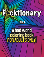 Fucktionary; A bad word coloring book for adults only!: Cuss Word Coloring Book for Stress Relief and Relaxation.