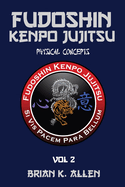 Fudoshin Kenpo Jujitsu: Physical Concepts: Vol 2