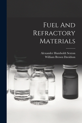 Fuel And Refractory Materials - Sexton, Alexander Humboldt, and William Brown Davidson (Creator)