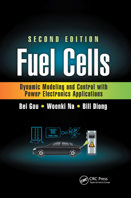 Fuel Cells: Dynamic Modeling and Control with Power Electronics Applications, Second Edition - Gou, Bei, and Na, Woonki, and Diong, Bill