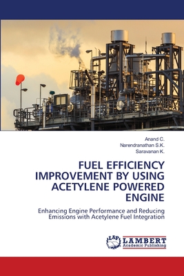 Fuel Efficiency Improvement by Using Acetylene Powered Engine - C, Anand, and S K, Narendranathan, and K, Saravanan
