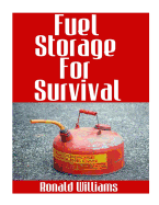 Fuel Storage for Survival: The Ultimate Step-By-Step Beginner's Survival Guide on How to Store Gasoline, Diesel, Kerosene, and Propane for Disaster Preparedness