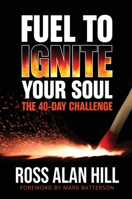 Fuel to Ignite Your Soul: The 40-Day Challenge - Hill, Ross, and Aul, Josh (Cover design by)