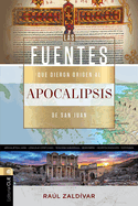 Fuentes Que Dieron Origen Al Apocalipsis de San Juan: Una Revelacin de Dios Expresada En Un Lenguaje Codificado Por El Hombre