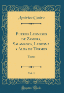 Fueros Leoneses de Zamora, Salamanca, Ledesma y Alba de Tormes, Vol. 1: Textos (Classic Reprint)