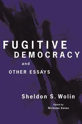 Fugitive Democracy: And Other Essays - Wolin, Sheldon S, and Xenos, Nicholas (Editor)