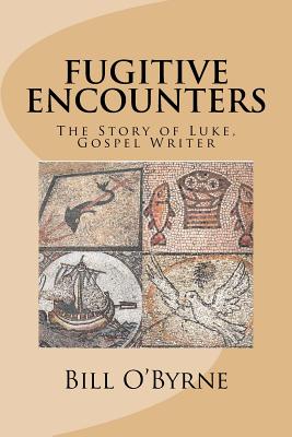 Fugitive Encounters: The Story of Luke, Gospel Writer - O'Byrne, Bill