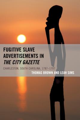 Fugitive Slave Advertisements in the City Gazette: Charleston, South Carolina, 1787-1797 - Brown, Thomas, and Sims, Leah