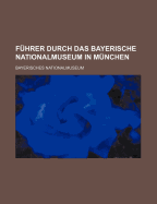 Fuhrer Durch Das Bayerische Nationalmuseum in Munchen - Nationalmuseum, Bayerisches