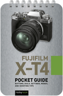 Fujifilm X-T4: Pocket Guide: Buttons, Dials, Settings, Modes, and Shooting Tips