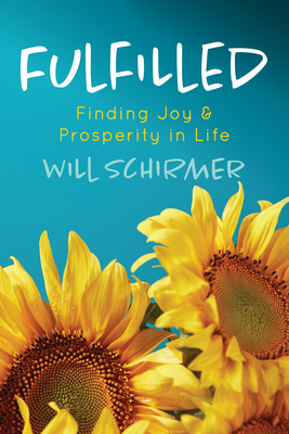 Fulfilled: Finding Joy and Prosperity in Life - Schirmer, Will