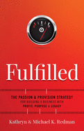 Fulfilled: The Passion & Provision Strategy for Building a Business with Profit, Purpose & Legacy