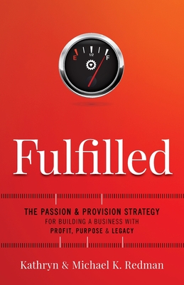 Fulfilled: The Passion & Provision Strategy for Building a Business with Profit, Purpose & Legacy - Redman, Kathryn, and Redman, Michael K