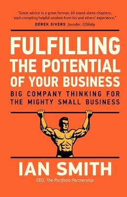 Fulfilling the Potential of Your Business: Big Company Thinking for the Mighty Small Business - Smith, Ian, Mrpharms