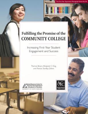 Fulfilling the Promise of the Community College: Increasing First-Year Student Engagement and Success - King, Margaret C (Editor), and Stanley, Patricia (Editor), and Brown, Thomas (Editor)