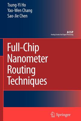 Full-Chip Nanometer Routing Techniques - Ho, Tsung-Yi, and Chang, Yao-Wen, and Chen, Sao-Jie