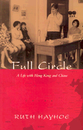 Full Circle: A Life with Hong Kong and China - Hayhoe, Ruth