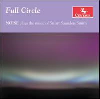 Full Circle: Noise plays the music of Stuart Saunders Smith - Carrie Rose (flute); Christopher Adler (piano); Colin McAllister (guitar); Franklin Cox (cello); Lisa Cella (flute);...