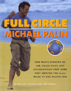 Full Circle: One Man's Journey by Air, Train, Boat and Occasionally Very Sore Feet Around the 20.000 Miles of the Pacific Rim - Palin, Michael