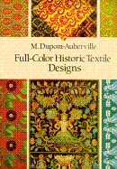 Full-Color Historic Textile Designs - Dupont-Auberville, M, and Dupont-Auberville, A